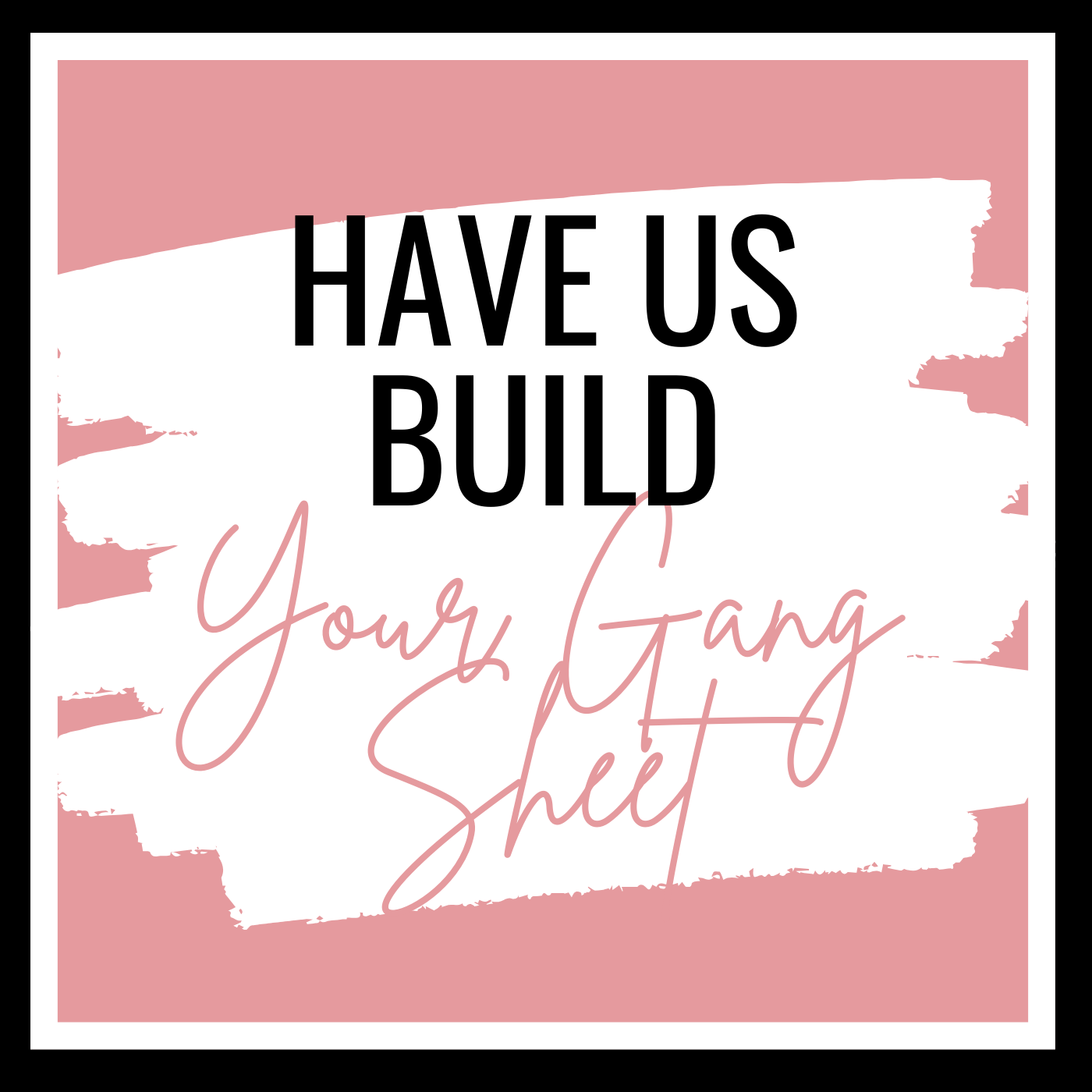 Have Us Build Your Gang Sheet