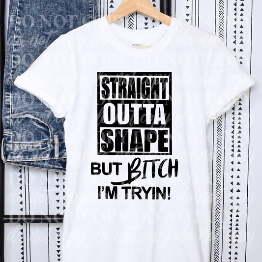Straight Outta Shape But Bitch I'm Trying
