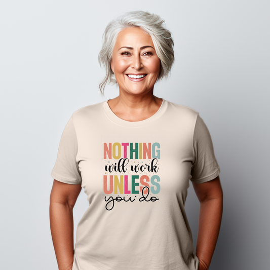 Nothing will work unless you do