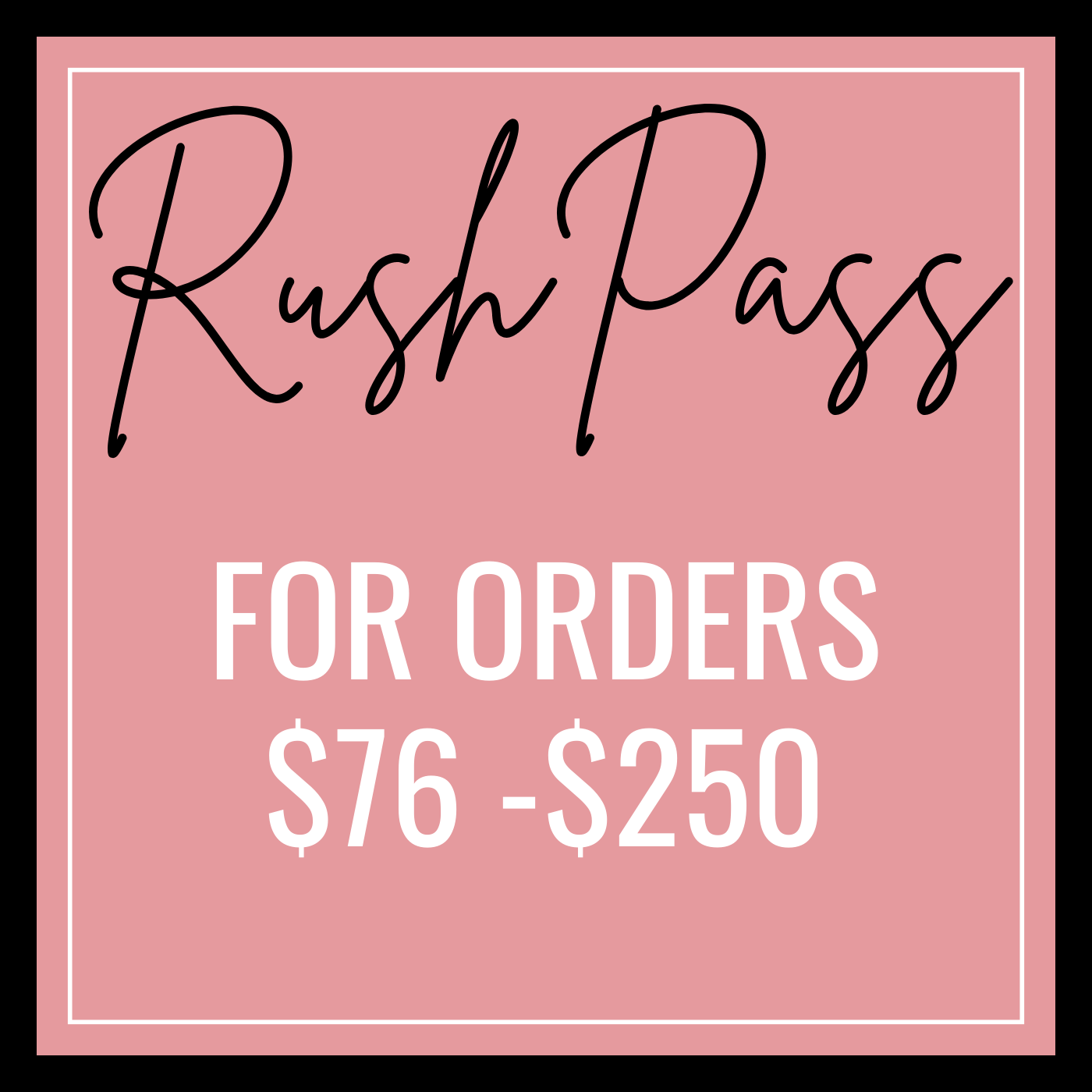 Rush Pass for Orders $76 to $250