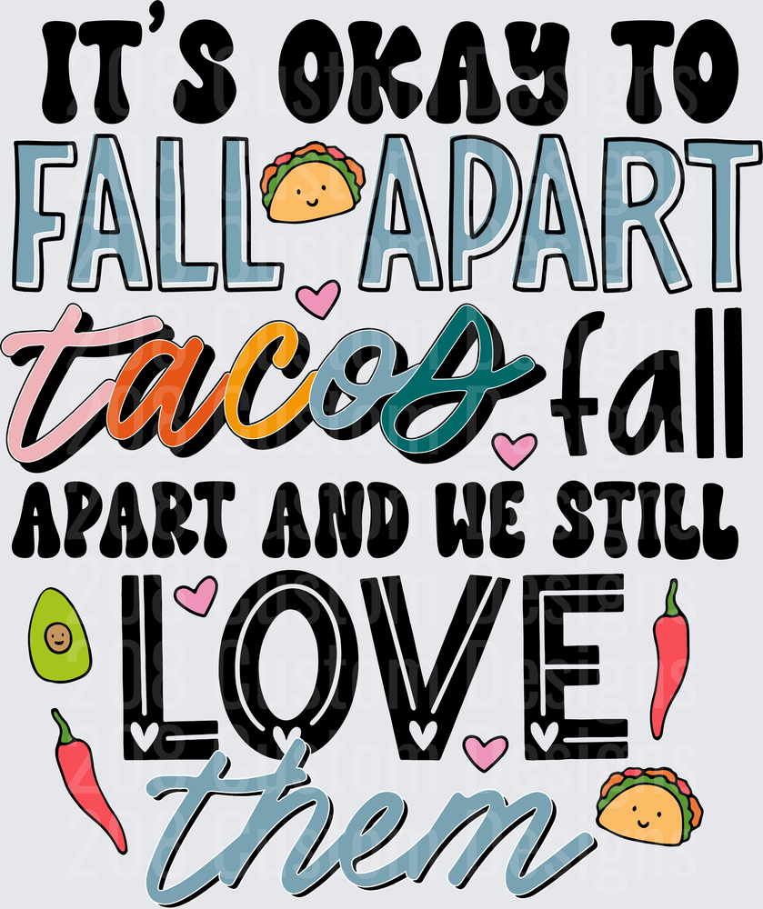 It's Okay To Fall Apart Tacos Fall Apart And We Still Love Them