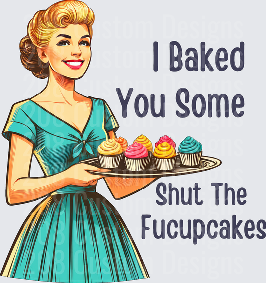 I Baked You Some Shut The Fucupcakes Retro Pin-Up Woman