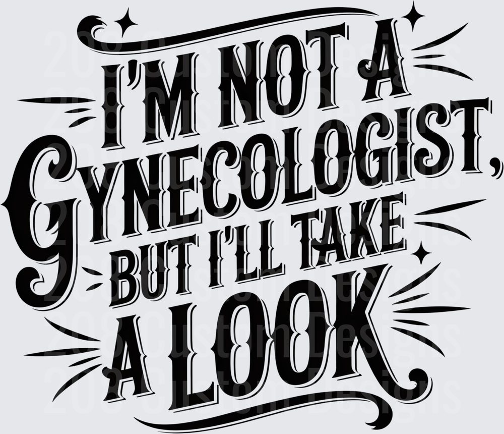 I'm Not A Gynecologist But I'll Take A Look Funny Text Design