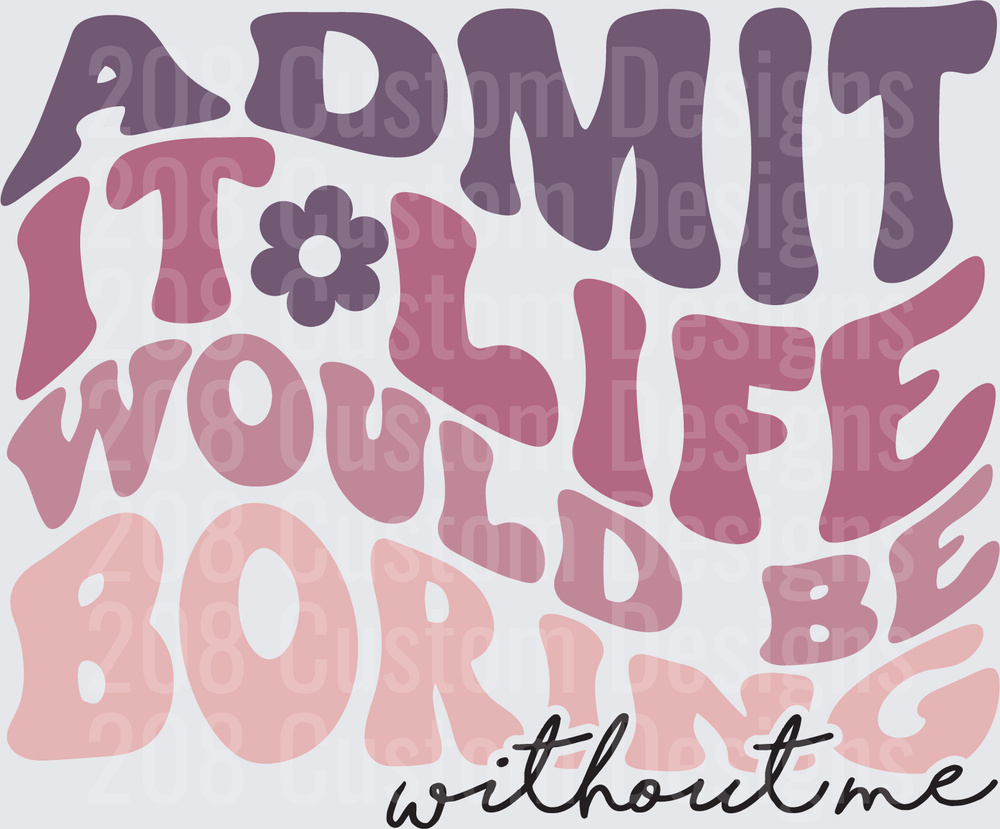 Admit It You Would Be Bored Without Me Retro Typography