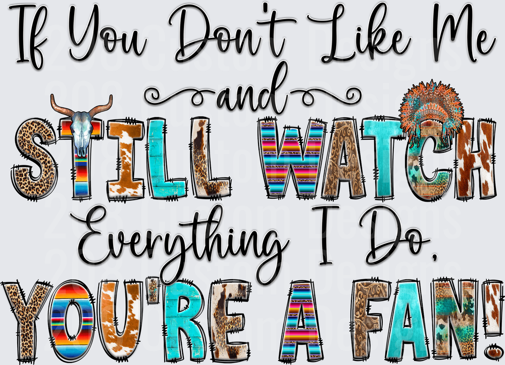 If You Don't Like Me and Still Watch Everything I Do You're a Fan Western Serape Pattern
