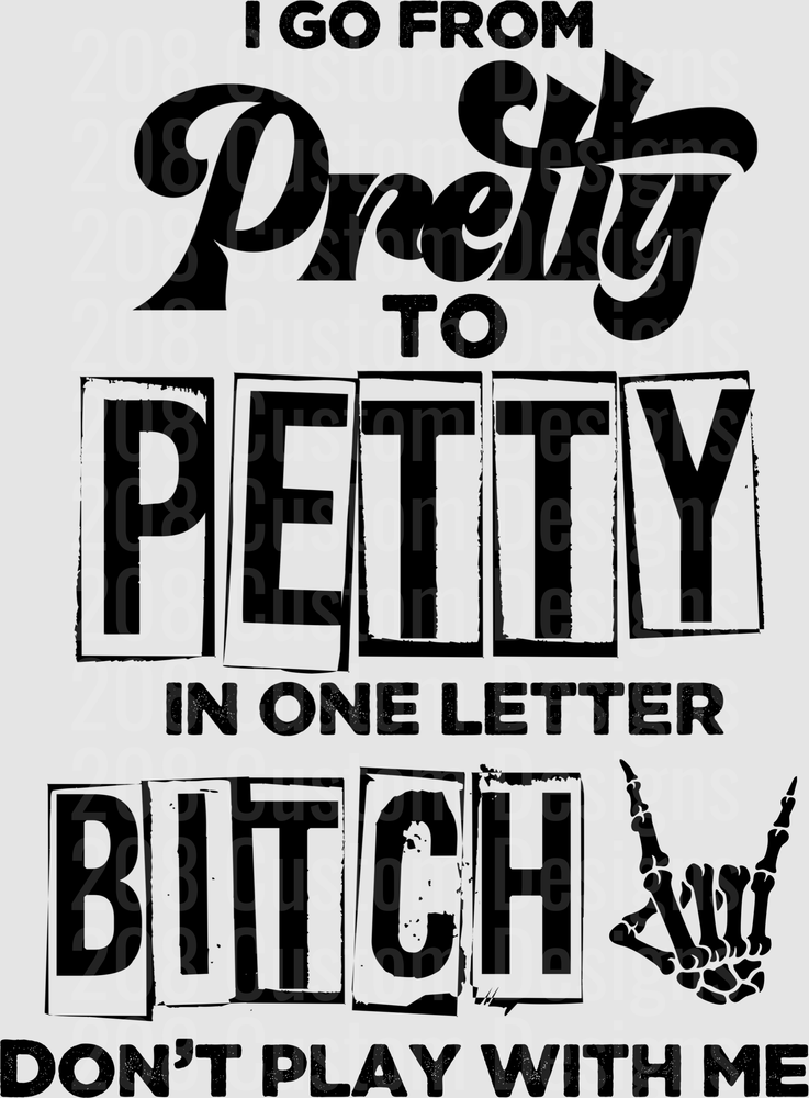 I Go From Pretty to Petty in One Letter Bitch Don't Play With Me