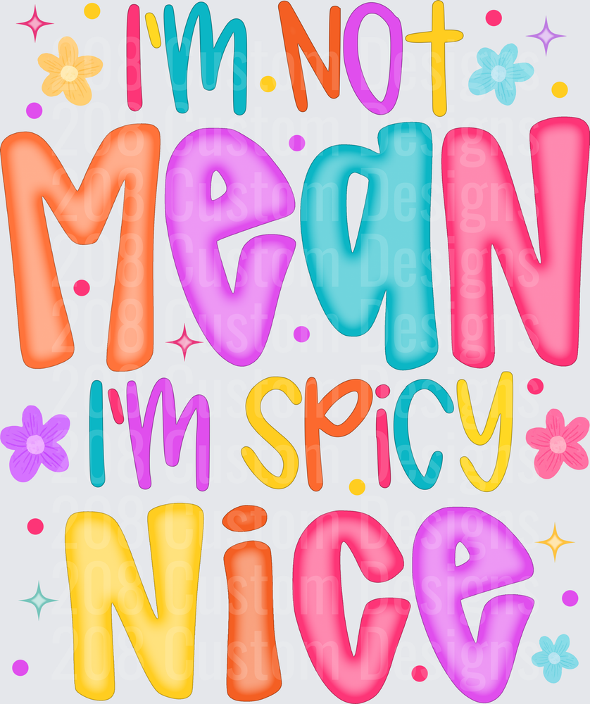 I'm Not Mean I'm Spicy Nice Colorful Bubble Letters with Flowers