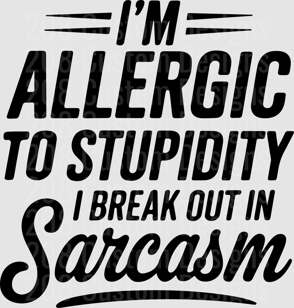 I'm Allergic To Stupidity I Break Out In Sarcasm