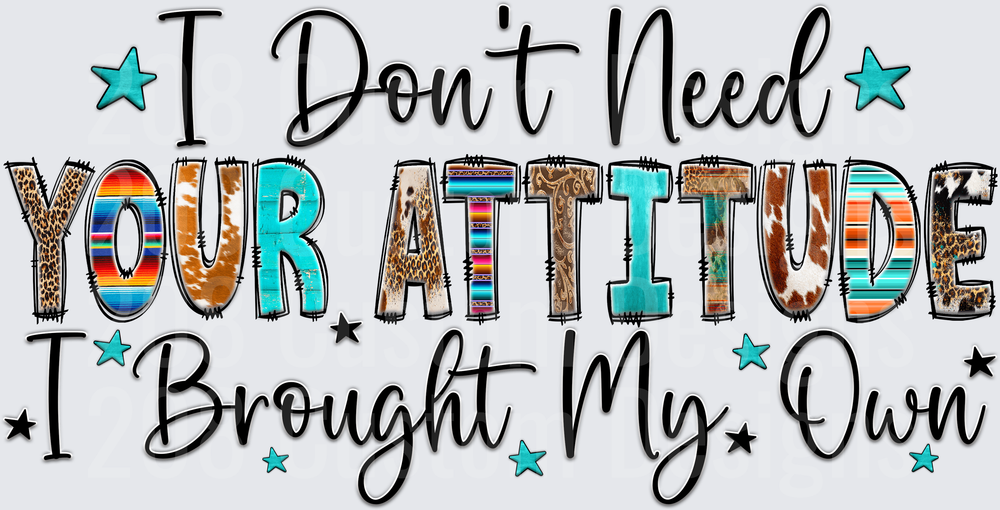 I Don't Need Your Attitude I Brought My Own Sassy Quote with Western Pattern Letters and Turquoise Stars