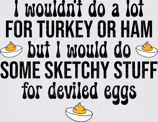 I Wouldn't Do A Lot But I Would Do Sketchy Stuff For Deviled Eggs