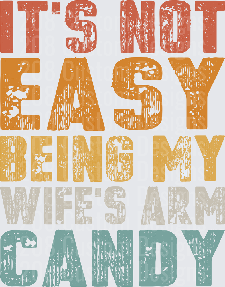 It's Not Easy Being My Wife's Arm Candy Vintage Distressed Text