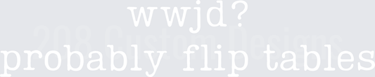 Wwjd Probably Flip Tables