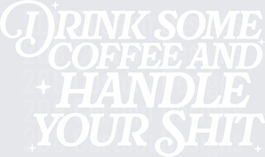 Drink Some Coffee Handle Shit