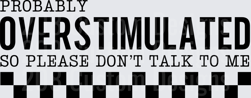 Probably Overstimulated So Please Don't Talk To Me Black and White Checkered Design