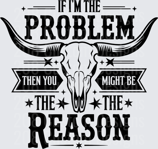 If I'm The Problem Then You Might Be The Reason Bull Skull