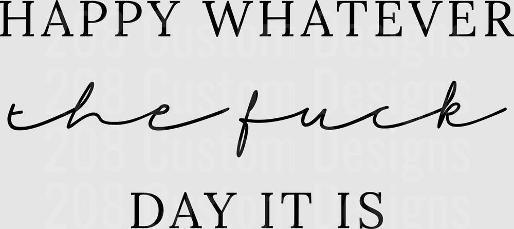 Happy Whatever The F*ck Day It Is Sarcastic Quote