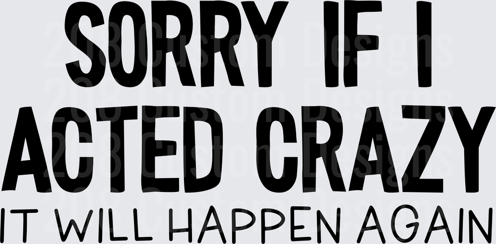 Sorry If I Acted Crazy It Will Happen Again