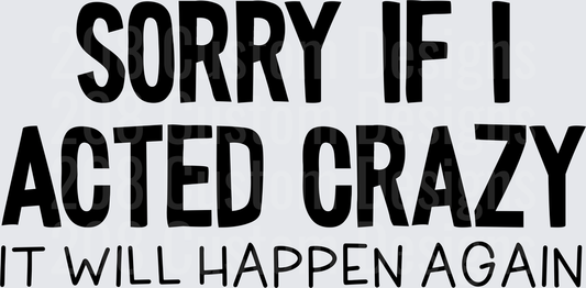 Sorry If I Acted Crazy It Will Happen Again