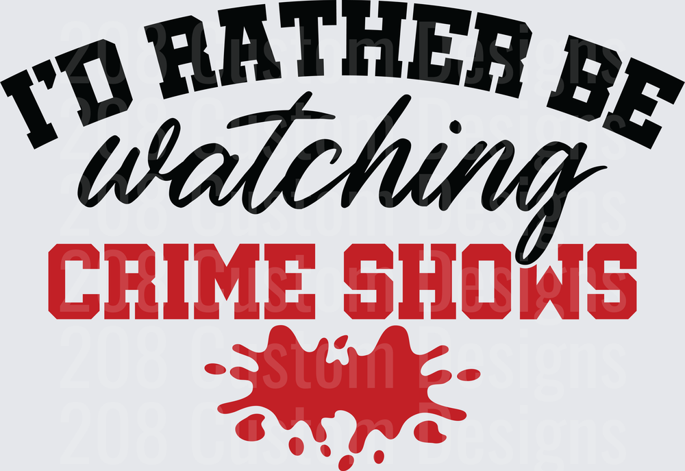 I'd Rather Be Watching Crime Shows Blood Splatter
