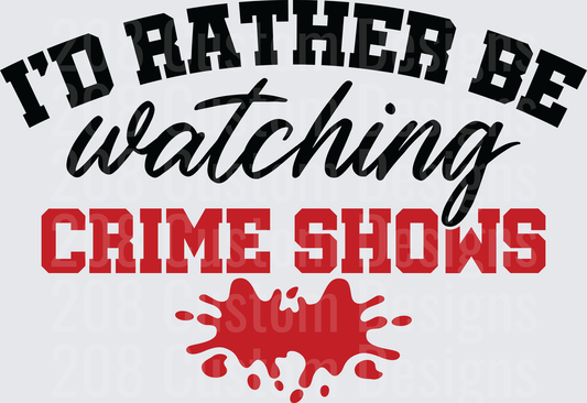 I'd Rather Be Watching Crime Shows Blood Splatter