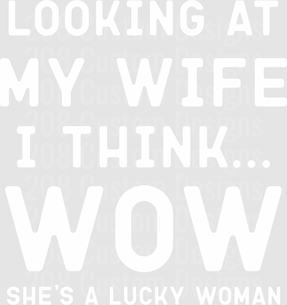 Looking At My Wife I Think Wow She's A Lucky Woman Funny Text Design