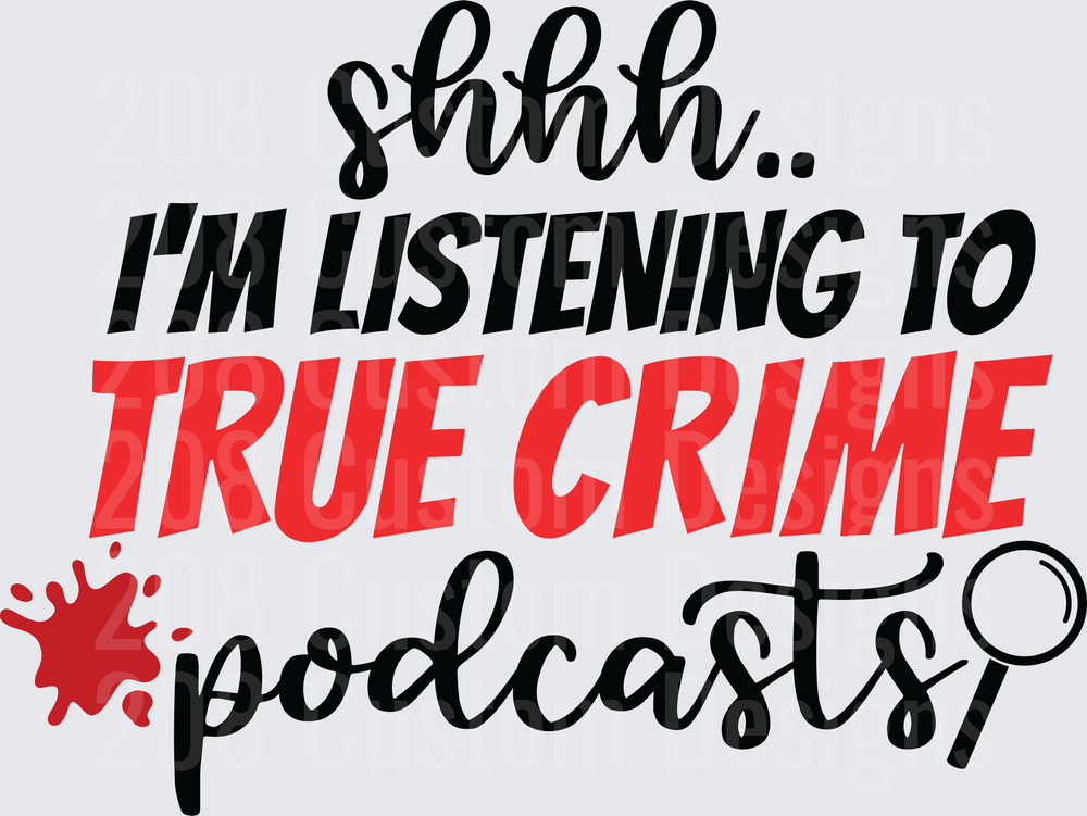 Shhh I'm Listening To True Crime Podcasts Blood Splatter