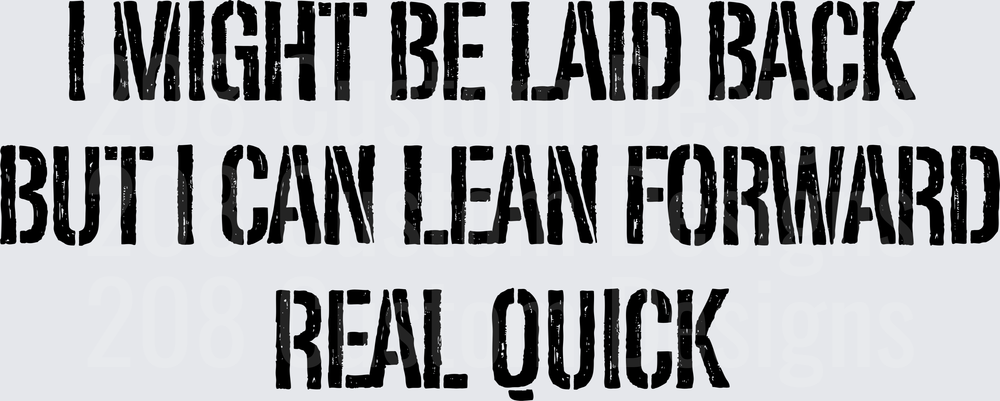 I Might Be Laid Back But I Can Lean Forward Real Quick