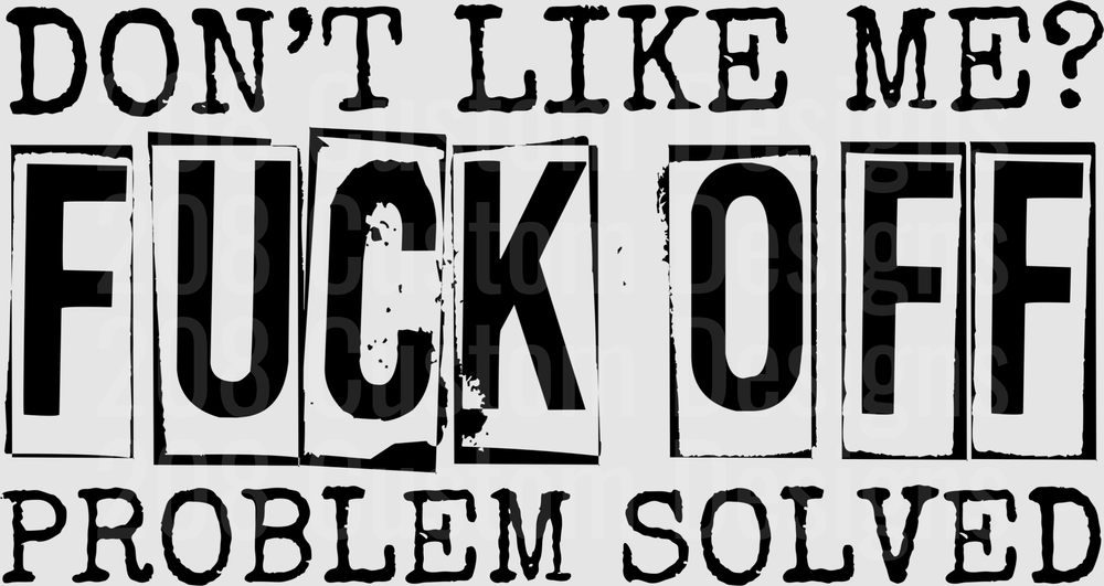 Don't Like Me Fuck Off Problem Solved Sarcastic Quote
