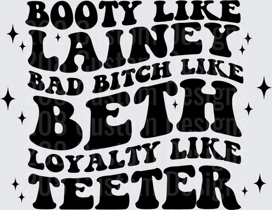 Booty Like Lainey Bad Bitch Like Bea Loyalty Like Teeter