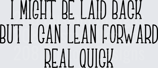 I Might Be Laid Back But I Can Lean Forward Real Quick