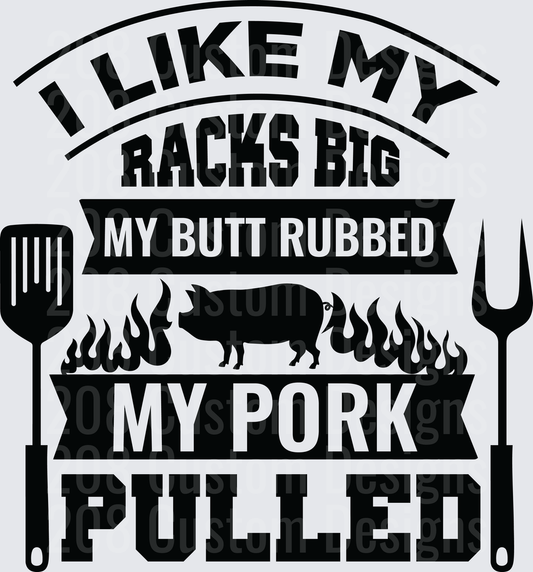 I Like My Racks Big My Butt Rubbed My Pork Pulled BBQ