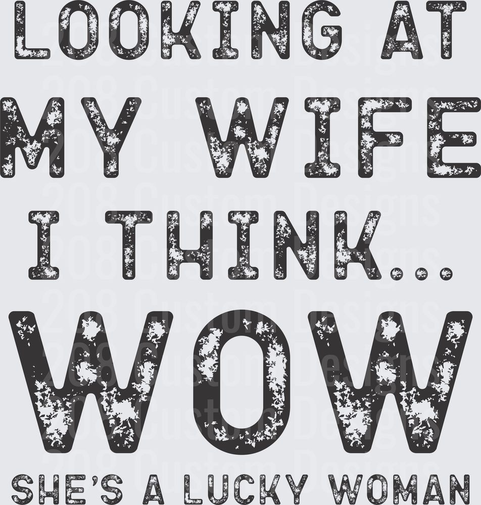 Looking At My Wife I Think Wow She's A Lucky Woman Distressed Text