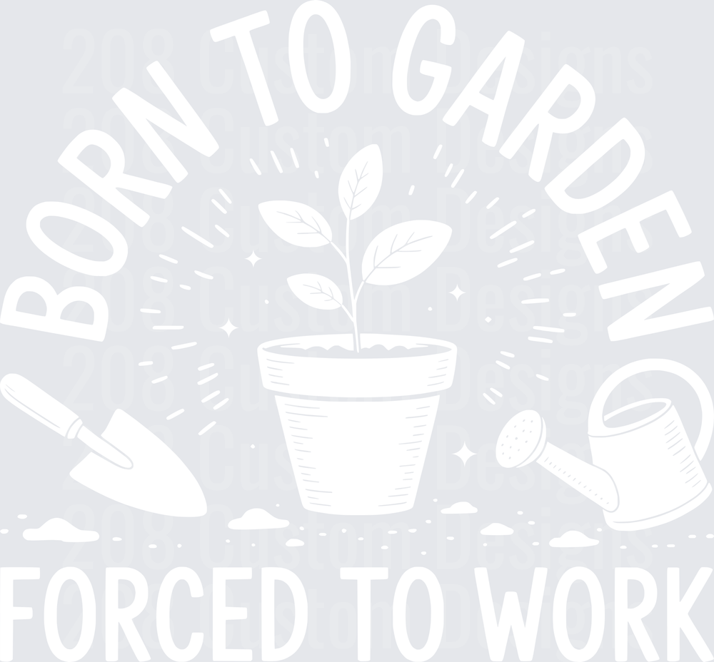 Born To Garden Forced To Work