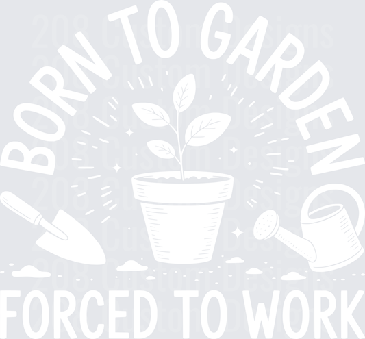 Born To Garden Forced To Work