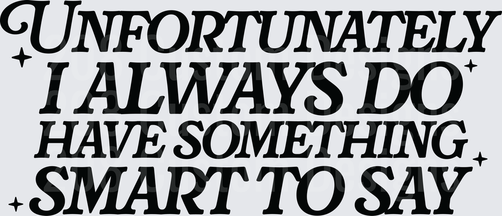Unfortunately I Always Do Have Something Smart To Say