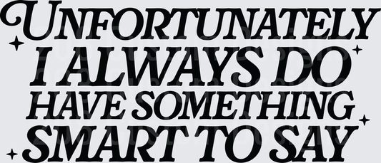 Unfortunately I Always Do Have Something Smart To Say