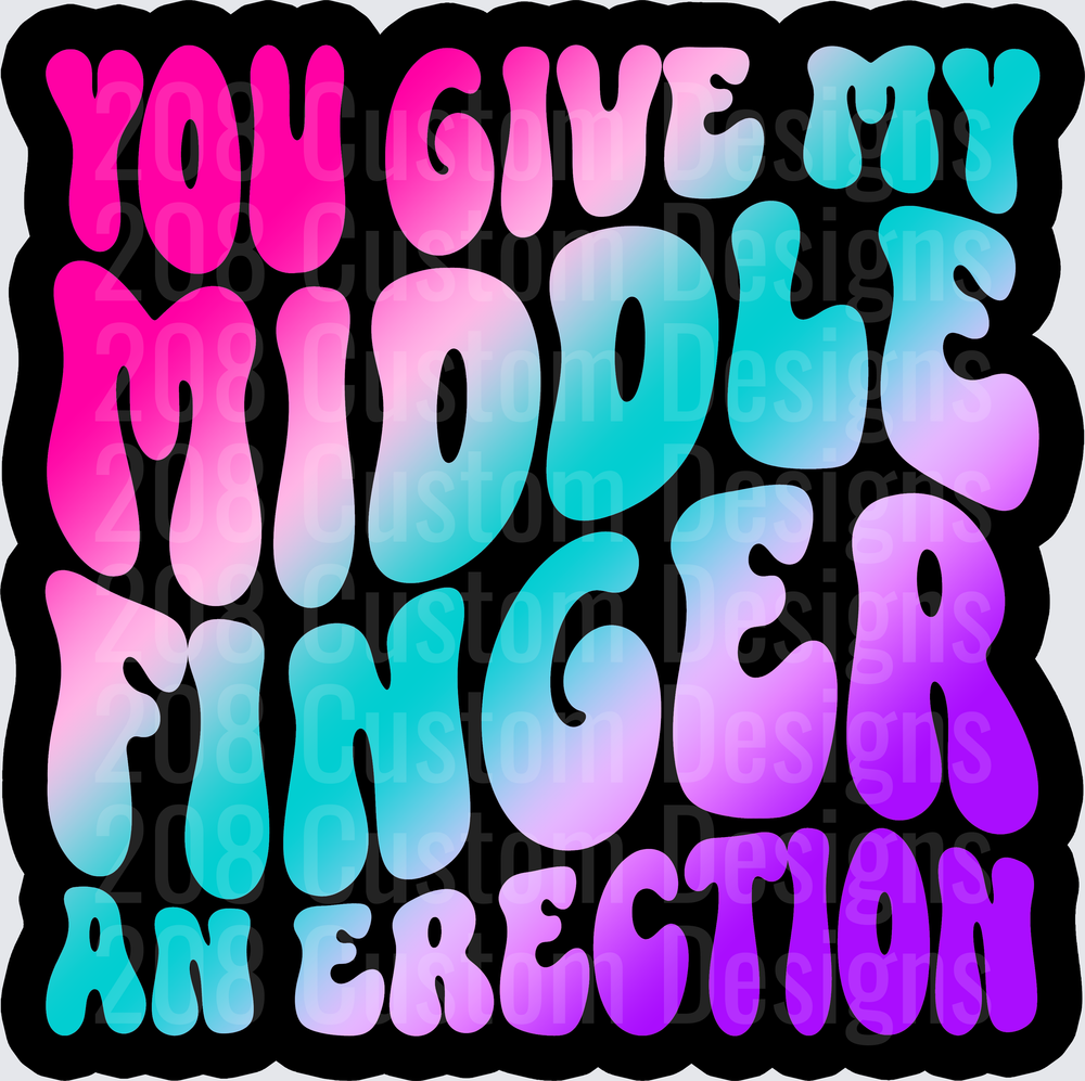 You Give My Middle Finger An Erection Gradient Typography