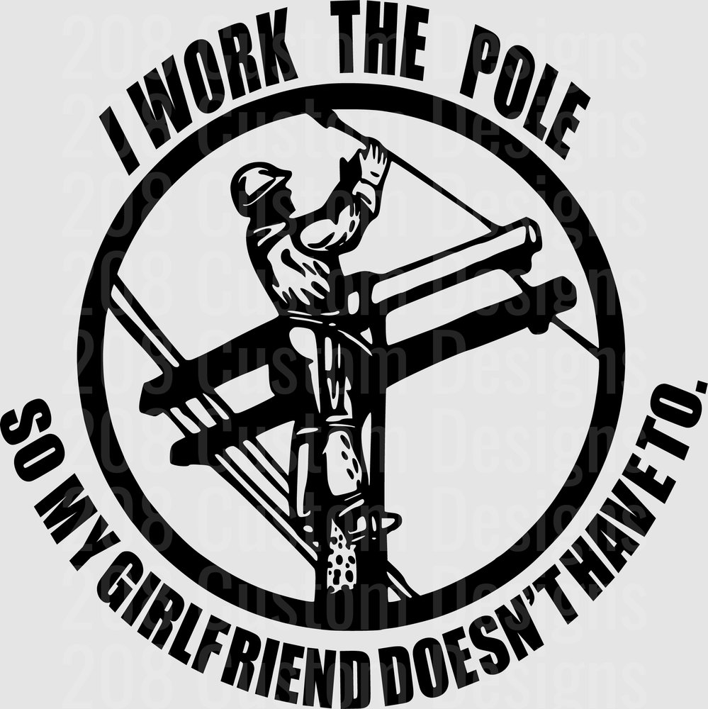 I Work The Pole So My Girlfriend Doesn't Have To Lineman Design