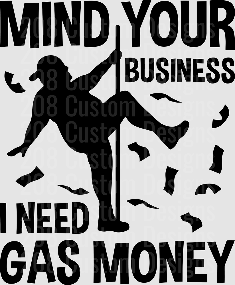 Mind Your Business I Need Gas Money Funny Saying Design
