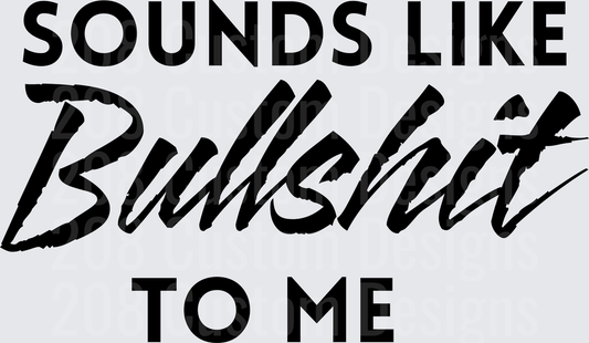 Sounds Like Bullshit To Me Sarcastic Text Design