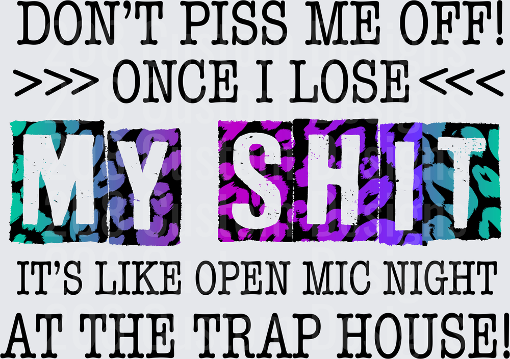 Don't Piss Me Off My Shit Open Mic Night Trap House