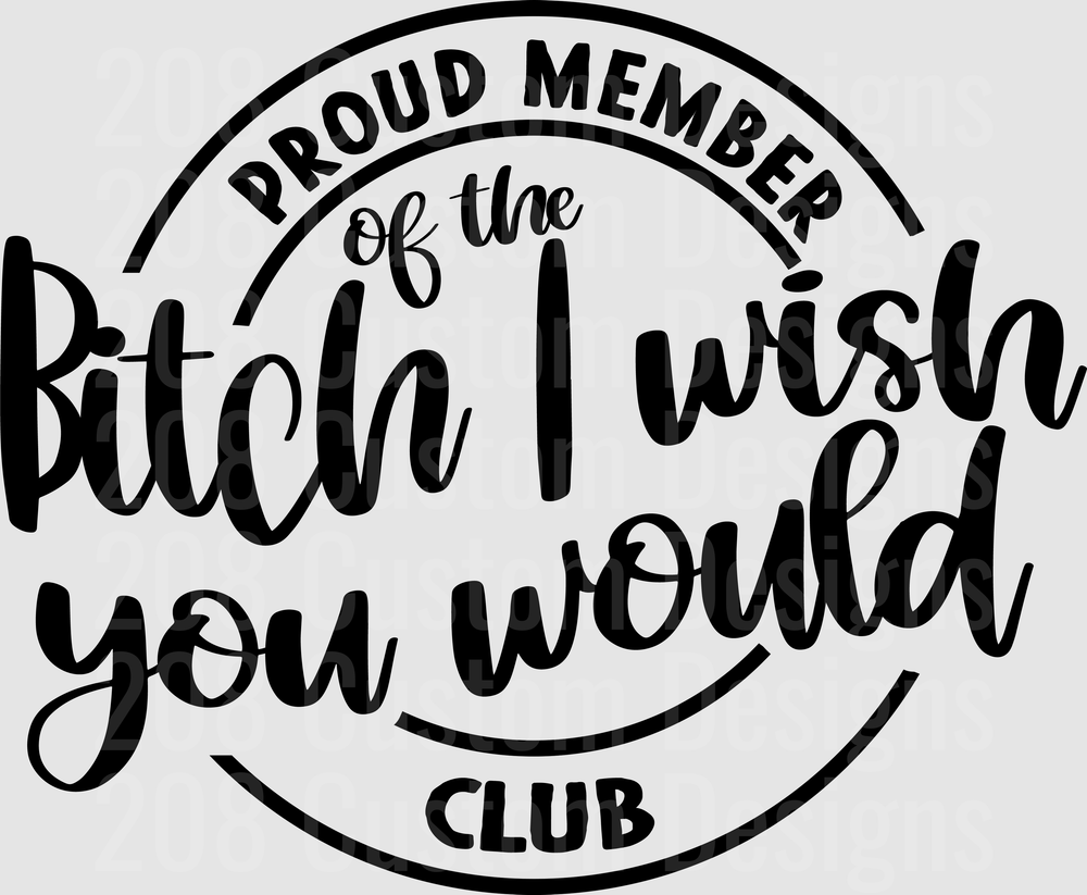 Proud Member of the Bitch I Wish You Would Club