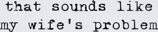 That Sounds Like My Wife's Problem Funny Saying