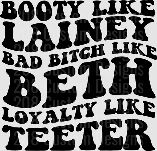 Booty Like Lainey Bad Bitch Like Beth Loyalty Like Teeter Retro Text