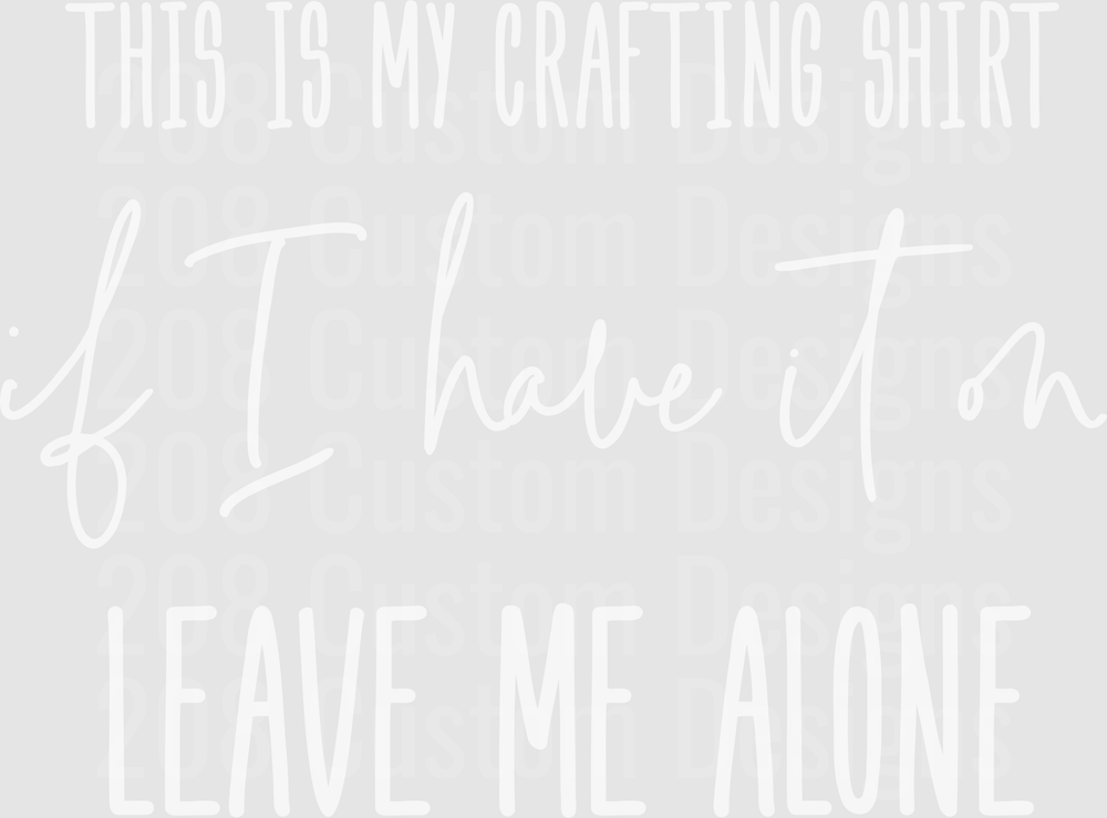 This Is My Crafting Shirt If I Have It On Leave Me Alone