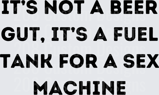 It's Not A Beer Gut It's A Fuel Tank For A Sex Machine