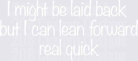I Might Be Laid Back But I Can Lean Forward Real Quick