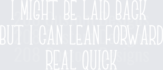 I Might Be Laid Back But I Can Lean Forward Real Quick