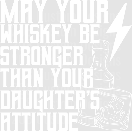 May Your Whiskey Be Stronger Than Your Daughter's Attitude