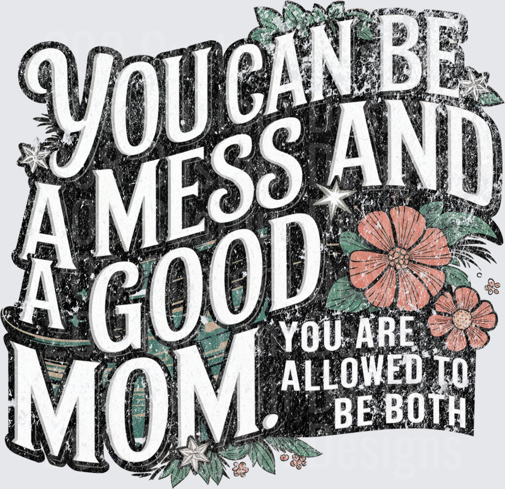 You Can Be A Mess And A Good Mom Motivational Quote with Flowers
